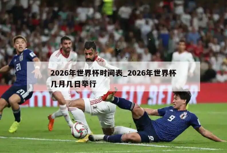 2026年世界杯时间表_2026年世界杯几月几日举行