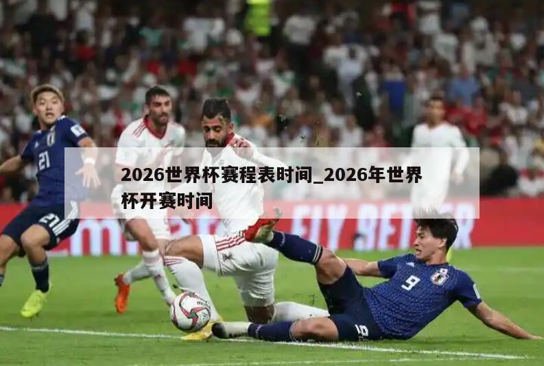 2026世界杯赛程表时间_2026年世界杯开赛时间