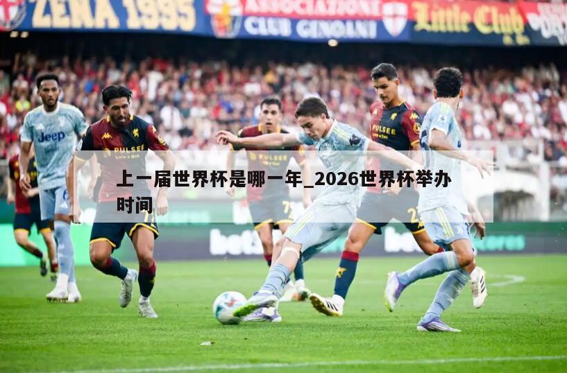 上一届世界杯是哪一年_2026世界杯举办时间