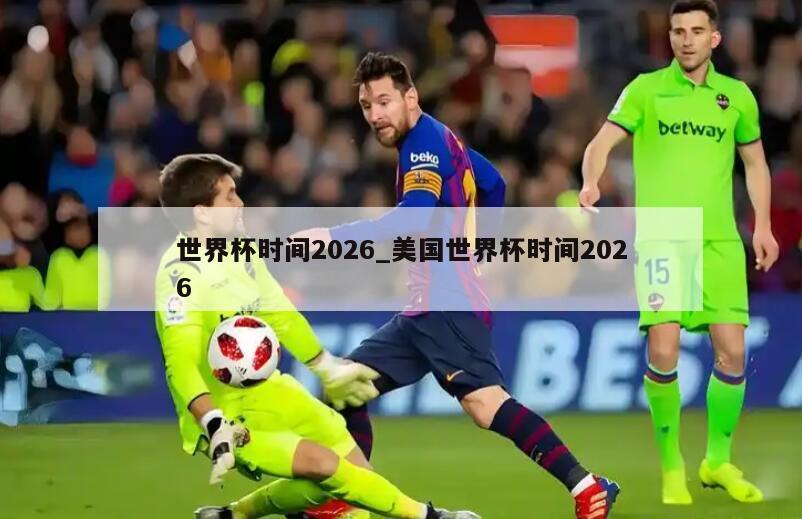 世界杯时间2026_美国世界杯时间2026