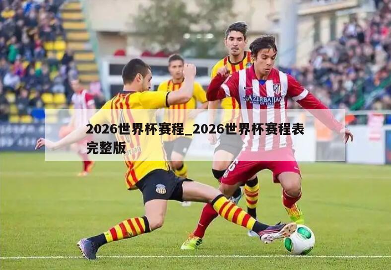 2026世界杯赛程_2026世界杯赛程表完整版