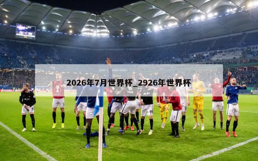 2026年7月世界杯_2926年世界杯