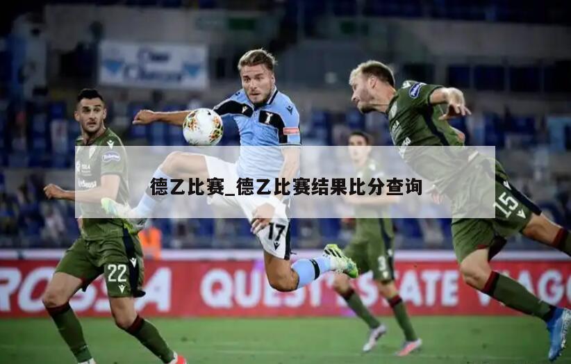 德乙比赛_德乙比赛结果比分查询