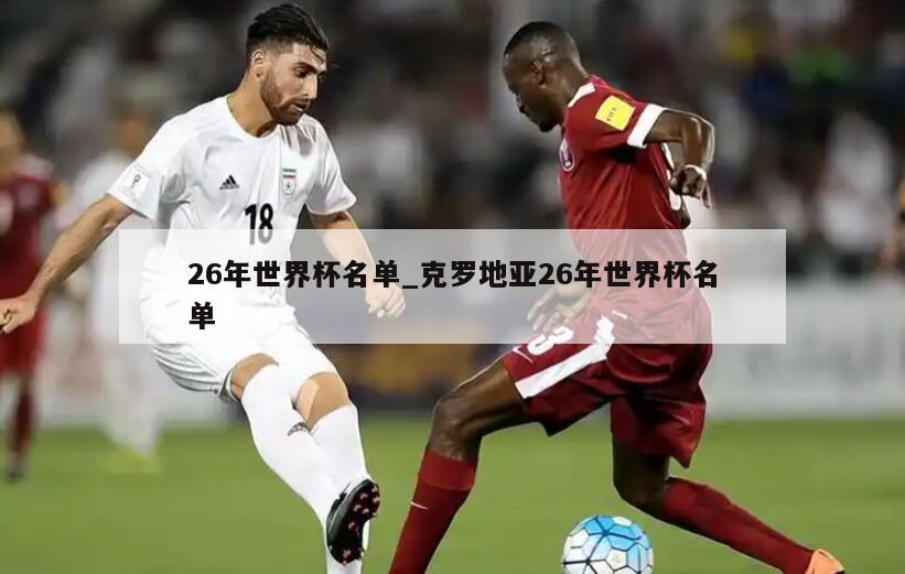 26年世界杯名单_克罗地亚26年世界杯名单