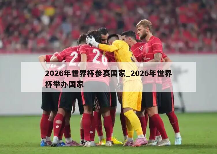 2026年世界杯参赛国家_2026年世界杯举办国家