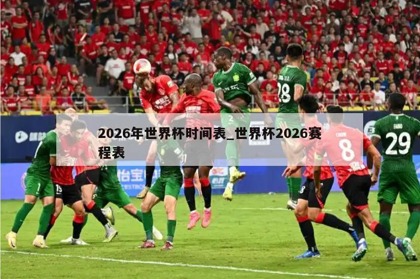 2026年世界杯时间表_世界杯2026赛程表