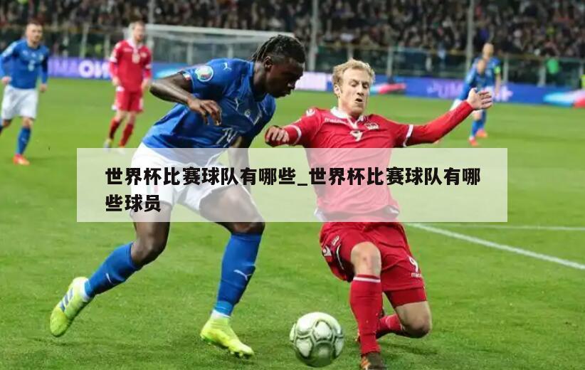 世界杯比赛球队有哪些_世界杯比赛球队有哪些球员