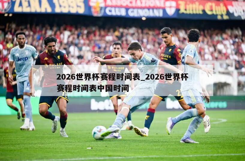 2026世界杯赛程时间表_2026世界杯赛程时间表中国时间