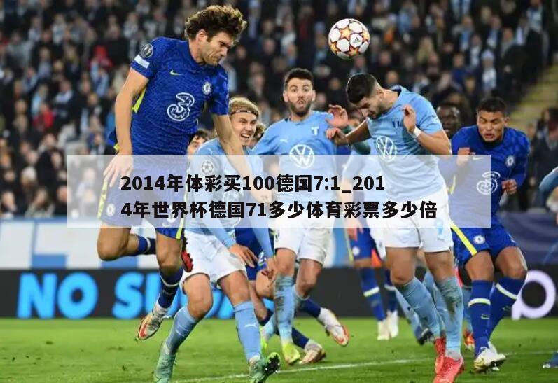 2014年体彩买100德国7:1_2014年世界杯德国71多少体育彩票多少倍