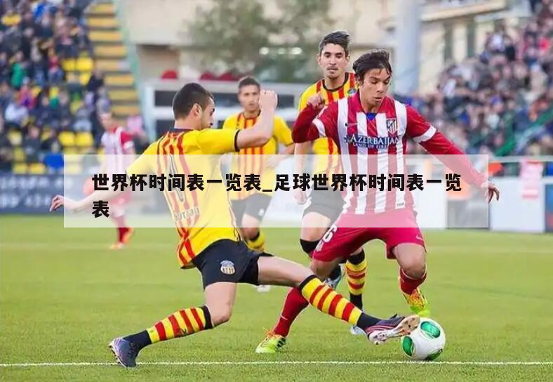世界杯时间表一览表_足球世界杯时间表一览表