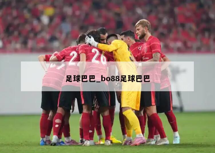 足球巴巴_bo88足球巴巴
