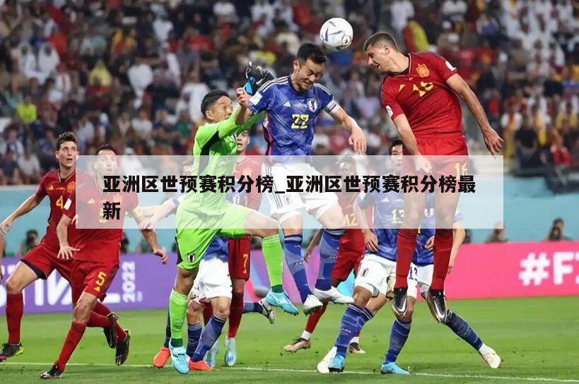 亚洲区世预赛积分榜_亚洲区世预赛积分榜最新