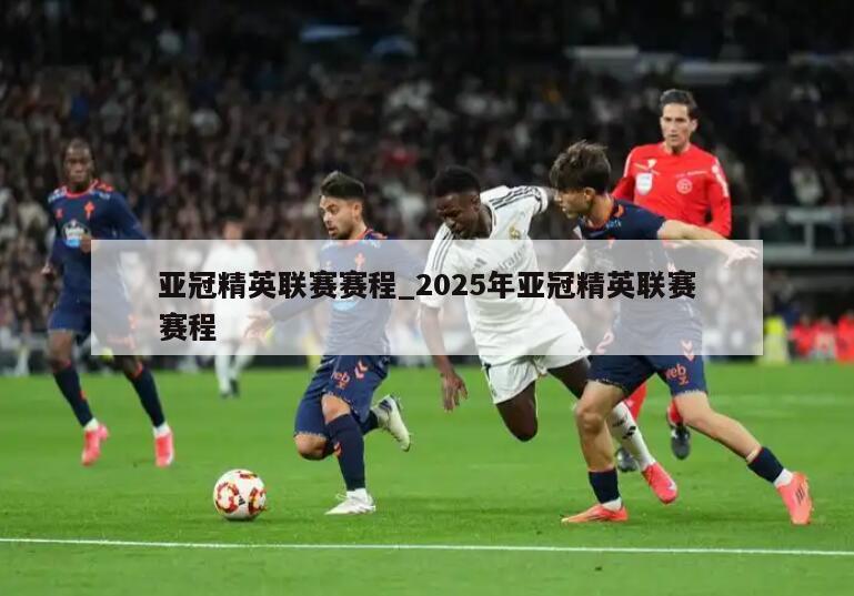 亚冠精英联赛赛程_2025年亚冠精英联赛赛程