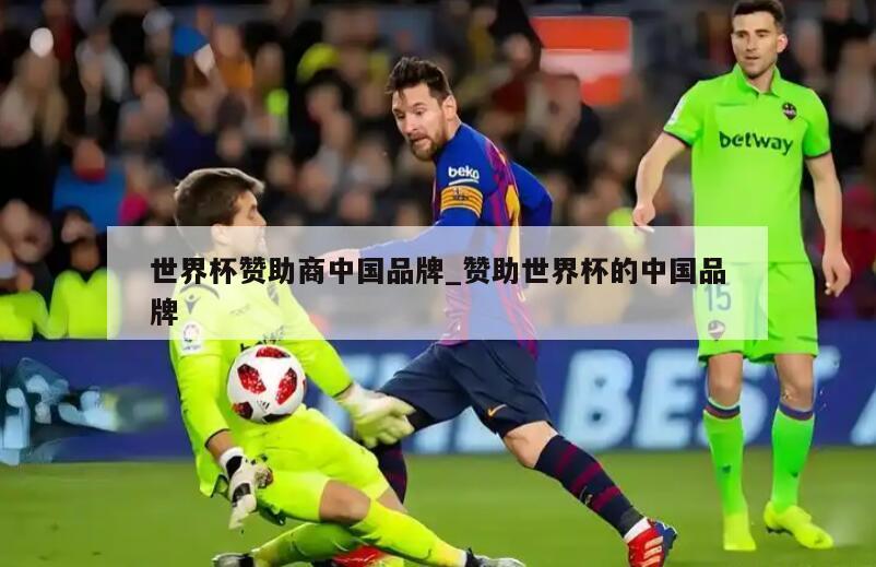 世界杯赞助商中国品牌_赞助世界杯的中国品牌