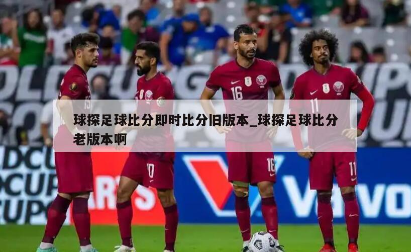 球探足球比分即时比分旧版本_球探足球比分老版本啊